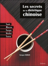 Les secrets de la diététique chinoise : santé, minceur, énergie, vitalité, saveur - Georges Charles