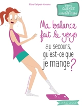 Ma balance fait le yoyo : au secours, qu'est-ce que je mange ? : petit carnet de la récidiviste - Elise Delprat-Alvares