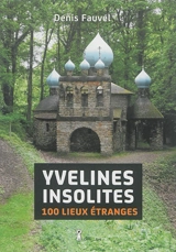 Yvelines insolites : 100 lieux étranges - Denis Fauvel