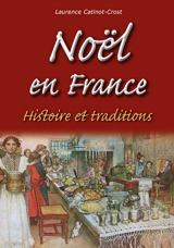 Noël en France : histoire et traditions - Laurence Catinot-Crost