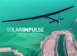 Solar Impulse : the first round-the-world solar flight. Solar Impulse : le premier tour du monde en avion solaire. Solar Impulse : der erste Solarflug rund um die Welt - Bertrand Piccard