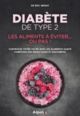 Diabète de type 2 : les aliments à éviter... ou pas ! : contrôlez votre sucre avec les aliments-santé, composez des repas sains et savoureux - Eric Ménat
