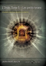 L'onde. Vol. 5. Les petits tyrans : un périple à travers les méandres de la matrice - Laura Knight-Jadczyk