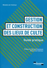 Gestion et construction des lieux de culte : guide pratique - France. Ministère de l'intérieur