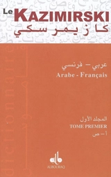 Dictionnaire arabe-français : contenant toutes les racines de la langue arabe, leurs dérives, tant dans l'idiome vulgaire que l'idiome littéral, ainsi que les dialectes d'Alger et de Maroc - Albin de Kazimirski Biberstein