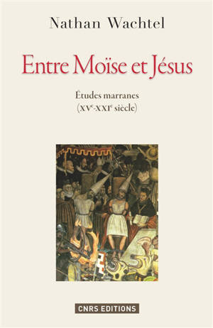 Entre Moïse et Jésus : études marranes, XVe-XXIe siècle - Nathan Wachtel