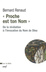 Proche est ton nom : de la révélation à l'invocation du nom de Dieu - Bernard Renaud