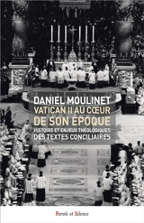 Vatican II au coeur de son époque : histoire et enjeux théologiques des textes conciliaires - Daniel Moulinet