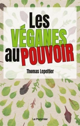 Les véganes au pouvoir - Thomas Lepeltier