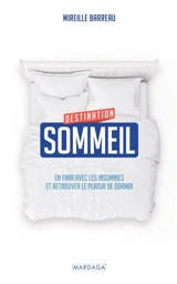 Destination sommeil : en finir avec les insomnies et retrouver le plaisir de dormir - Mireille Barreau