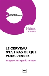 Le cerveau n'est pas ce que vous pensez : images et mirages du cerveau - Fabrice Guillaume