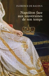 Napoléon face aux souveraines de son temps - Florence de Baudus