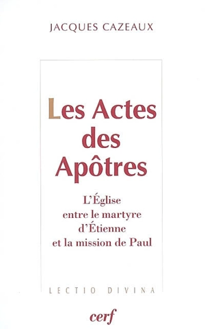 Les Actes des apôtres : l'Eglise entre le martyre d'Etienne et la mission de Paul : essai - Jacques Cazeaux