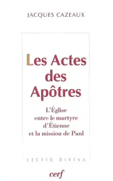 Les Actes des apôtres : l'Eglise entre le martyre d'Etienne et la mission de Paul : essai - Jacques Cazeaux