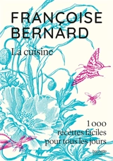La cuisine : 1.000 recettes faciles pour tous les jours - Françoise Bernard