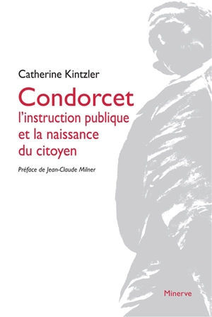 Condorcet : l'instruction publique et la naissance du citoyen - Catherine Kintzler