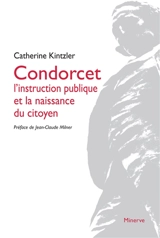 Condorcet : l'instruction publique et la naissance du citoyen - Catherine Kintzler