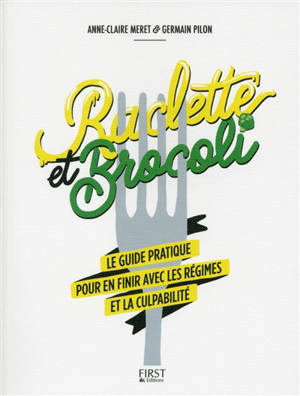 Raclette et brocoli : le guide pratique pour en finir avec les régimes et la culpabilité - Anne-Claire Méret