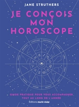 Je conçois mon horoscope : guide pratique pour vous accompagner tout au long de l'année - Jane Struthers