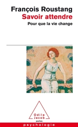 Savoir attendre : pour que la vie change - François Roustang