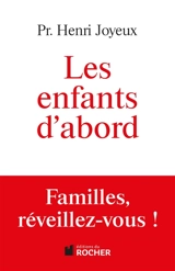 Les enfants d'abord : familles, réveillez-vous ! - Henri Joyeux