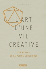 L'art d'une vie créative : les vertus de la pleine conscience - Frank Berzbach