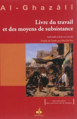 Livre du travail et des moyens de subsistance. Kitâb âdâb al-kasb wa-l-ma'âsh - Muhammad ibn Muhammad Abu Hamid al- Gazâlî