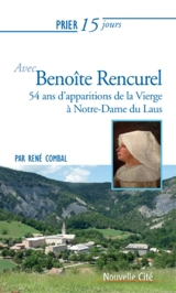 Prier 15 jours avec Benoîte Rencurel : 54 ans d'apparitions de la Vierge à Notre-Dame du Laus - René Combal