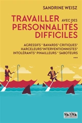 Travaillez avec des personnalités difficiles : agressifs, bavards, critiques, harceleurs, intrusifs, pinailleurs, réfractaires, saboteurs - Sandrine Weisz
