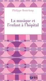 La musique et l'enfant à l'hôpital - Philippe Bouteloup