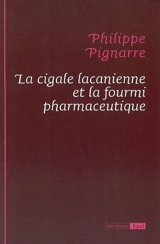La cigale lacanienne et la fourmi pharmaceutique - Philippe Pignarre