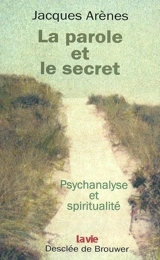 La parole et le secret : psychologie et spiritualité - Jacques Arènes