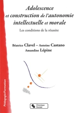 Adolescence et construction de l'autonomie intellectuelle et morale : les conditions de la réussite - Béatrice Clavel-Inzirillo