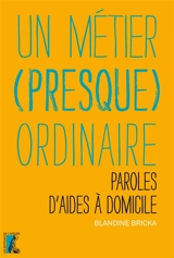 Un métier (presque) ordinaire : paroles d'aides à domicile - Blandine Bricka