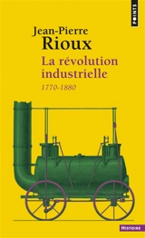 La révolution industrielle : 1780-1880 - Jean-Pierre Rioux