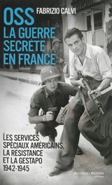 OSS : la guerre secrète en France : les services spéciaux américains, la Résistance et la Gestapo : 1942-1945 - Fabrizio Calvi