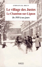 Le village des Justes : le Chambon-sur-Lignon : de 1939 à nos jours - Emmanuel Deun