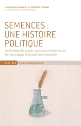 Semences : une histoire politique : amélioration des plantes, agriculture et alimentation en France depuis la Seconde Guerre mondiale - Christophe Bonneuil