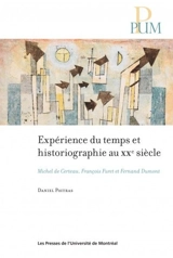 Expérience du temps et historiographie au XXe siècle : Michel de Certeau, François Furet et Fernand Dumond - Daniel Poitras