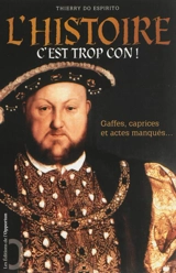 L'histoire... c'est trop con ! : gaffes, caprices et actes manqués - Thierry Do Espirito