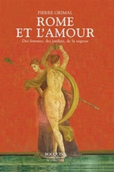 Rome et l'amour : des femmes, des jardins, de la sagesse - Pierre Grimal