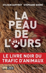 La peau de l'ours : le livre noir du trafic d'animaux - Sylvain Auffret
