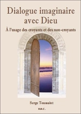 Dialogue imaginaire avec Dieu : à l'usage des croyants et des non-croyants - Serge Toussaint