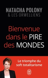 Bienvenue dans le pire des mondes : le triomphe du soft totalitarisme : essai - Natacha Polony