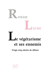 Le végétarisme et ses ennemis : vingt-cinq siècles de débats - Renan Larue