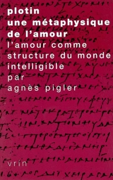 Plotin, une métaphysique de l'amour : l'amour comme structure du monde intelligible - Agnès Pigler
