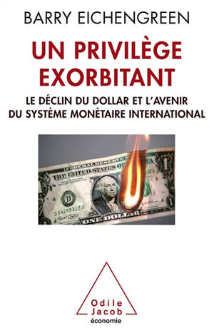 Un privilège exorbitant : le déclin du dollar et l'avenir du système monétaire international - Barry Eichengreen