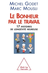 Le bonheur par le travail : 17 histoires de longévité heureuse - Michel Godet