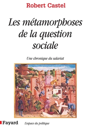 Métamorphose de la question sociale : une chronique du salariat - Robert Castel