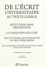 De l'écrit universitaire au texte lisible : petit essai sans prétention à l'usage non exclusif des docteurs, doctorants et autres chercheurs qui souhaitent trouver un lectorat pour leurs travaux - Jean Ferreux